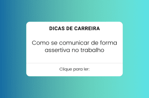 dicas de carreira como se comunicar de forma assertiva no trabalho