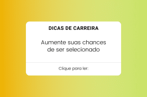 dicas de carreira aumente suas chances de ser selecionado